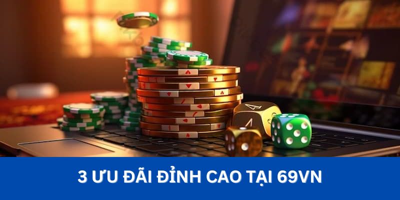 3 ưu đãi đỉnh cao tại 69VN 