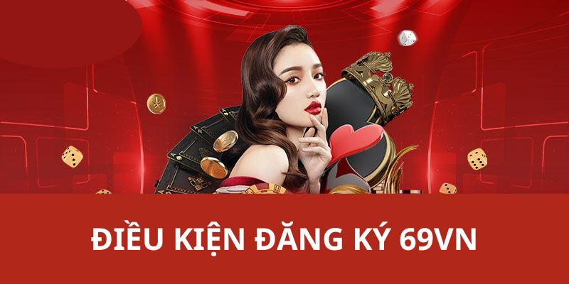 Điều kiện người chơi cần đáp ứng để tạo tài khoản 69VN thành công