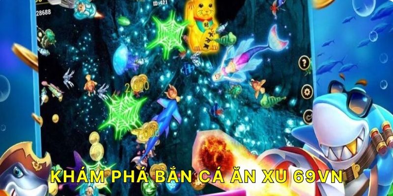 Khám phá bắn cá ăn xu 69VN